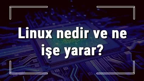 Linux İşletim Sistemi Nedir ve Nasıl Kullanılır?