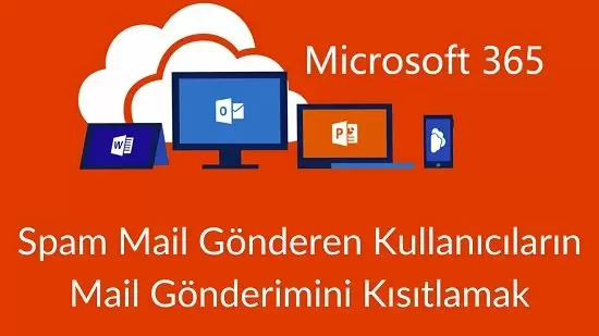 Spam Mail Gönderen Microsoft 365 Kullanıcılarının Mail Gönderimini Kısıtlamak