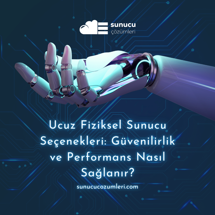 Ucuz Fiziksel Sunucu Seçenekleri Güvenilirlik ve Performans Nasıl Sağlanır